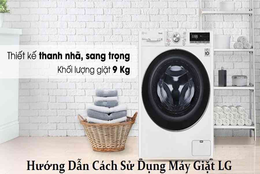 Hướng dẫn cách sử dụng máy giặt LG lồng đứng và ngang