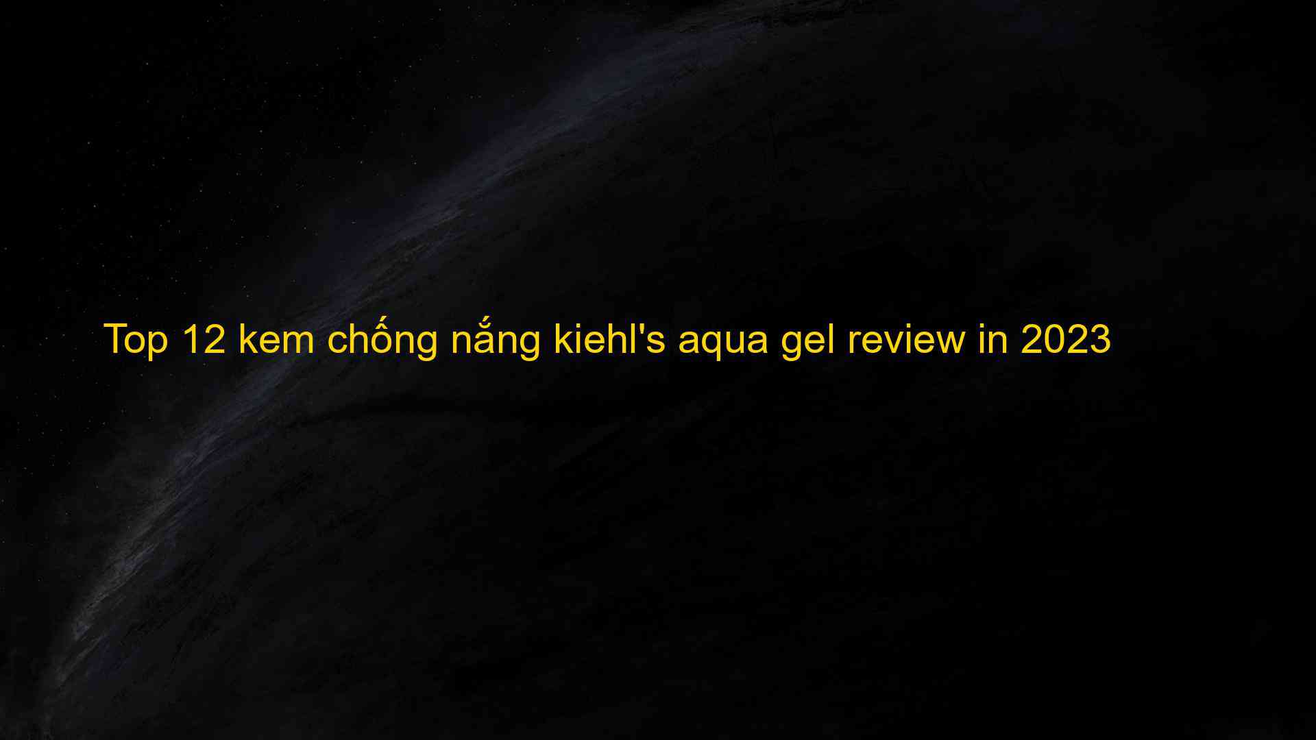 Top 12 kem chống nắng kiehl's aqua gel review in 2023 - Chia Sẻ Kiến Thức Điện Máy Việt Nam