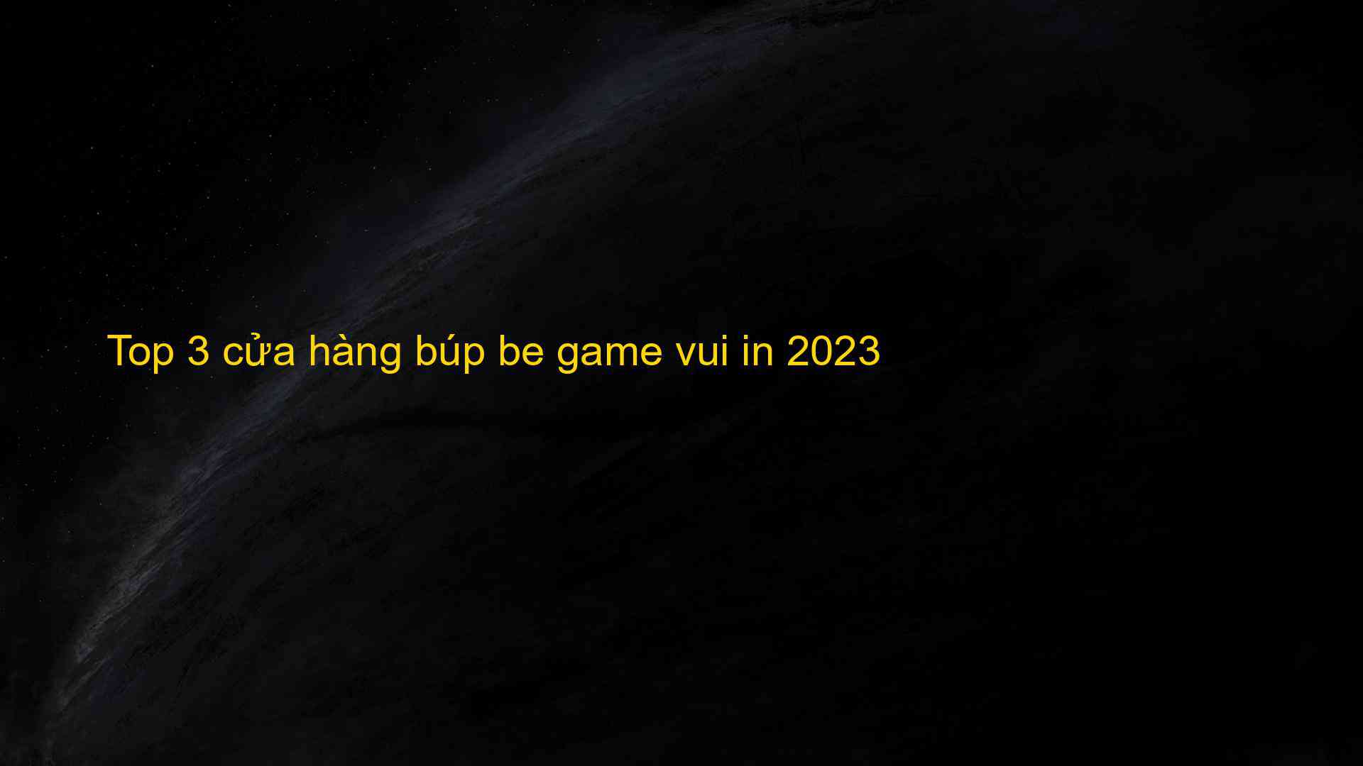 Top 3 Cửa Hàng Búp Be Game Vui In 2023 - Chia Sẻ Kiến Thức Điện Máy Việt Nam