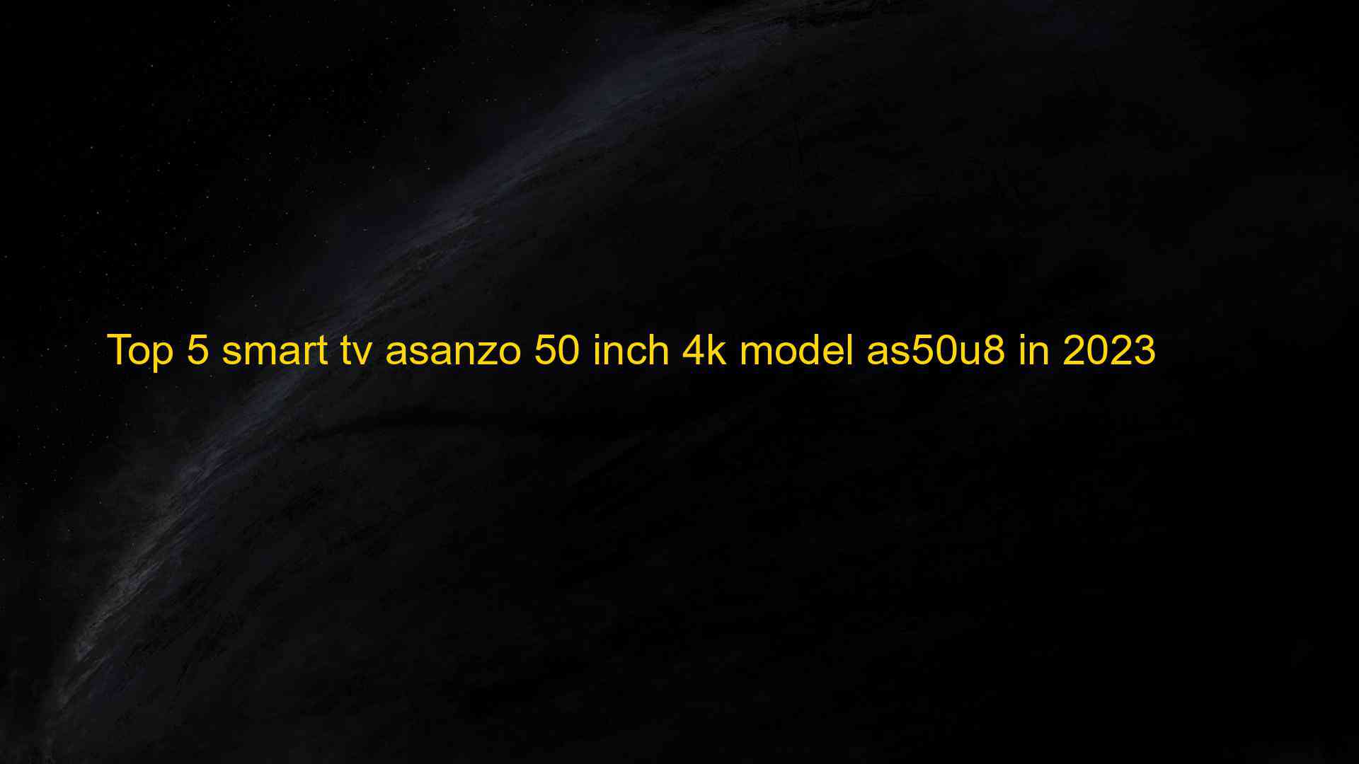 Top 5 smart tv asanzo 50 inch 4k model as50u8 in 2023 - Chia Sẻ Kiến Thức Điện Máy Việt Nam