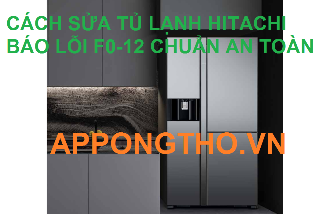 10 Bước Tự Sửa Tủ Lạnh Hitachi Báo Lỗi F012 Cùng App Ong Thợ