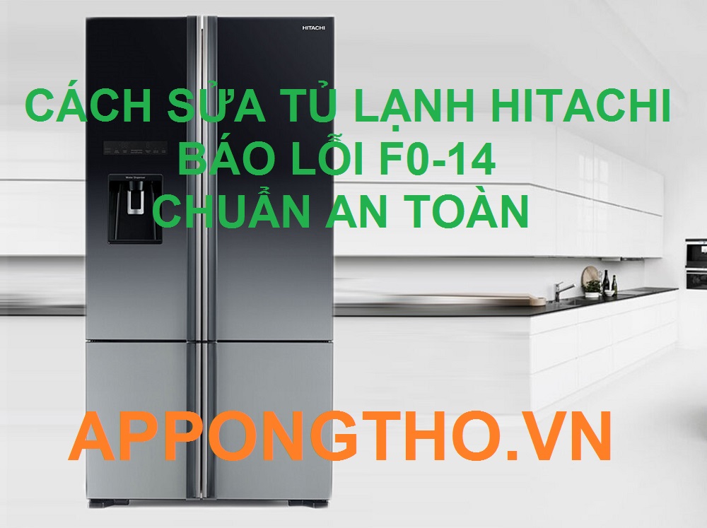 Cách tự sửa tủ lạnh Hitachi báo lỗi F0-14 Cùng App Ong Thợ