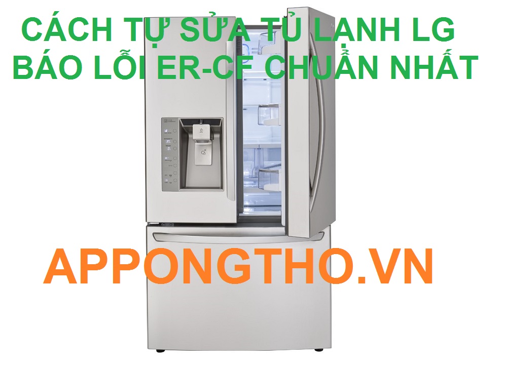 Cách Xử Lý Lỗi ER-CF Tủ Lạnh LG Inverter Nhanh Chóng